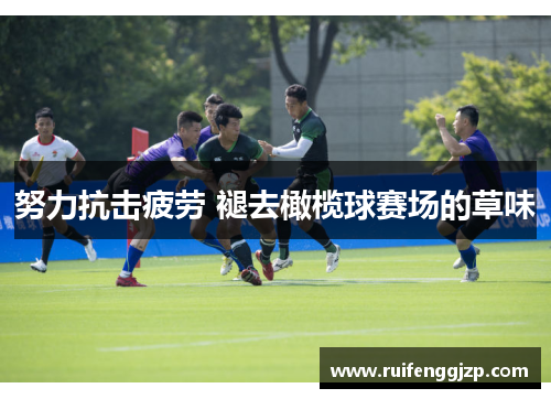 努力抗击疲劳 褪去橄榄球赛场的草味
