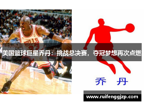 美国篮球巨星乔丹：挑战总决赛，夺冠梦想再次点燃