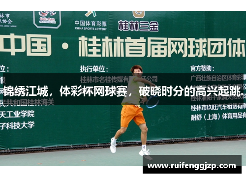 锦绣江城，体彩杯网球赛，破晓时分的高兴起跳.